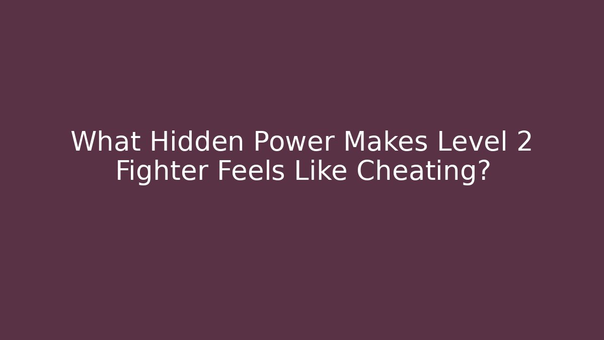 What Hidden Power Makes Level 2 Fighter Feels Like Cheating?