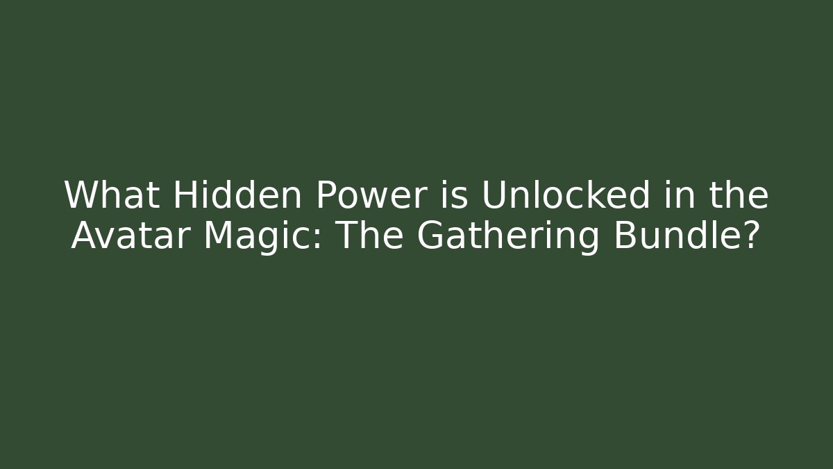 What Hidden Power is Unlocked in the Avatar Magic: The Gathering Bundle?