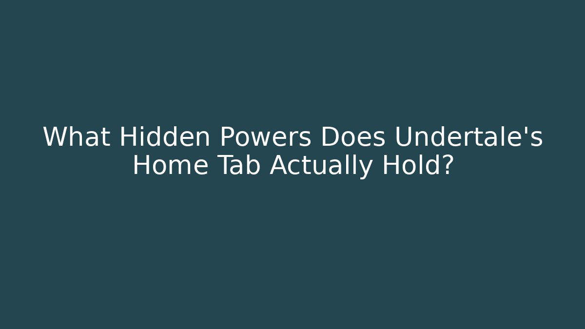 What Hidden Powers Does Undertale's Home Tab Actually Hold?