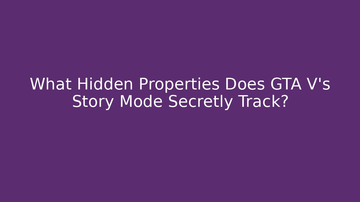 What Hidden Properties Does GTA V's Story Mode Secretly Track?