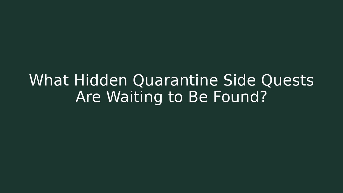 What Hidden Quarantine Side Quests Are Waiting to Be Found?