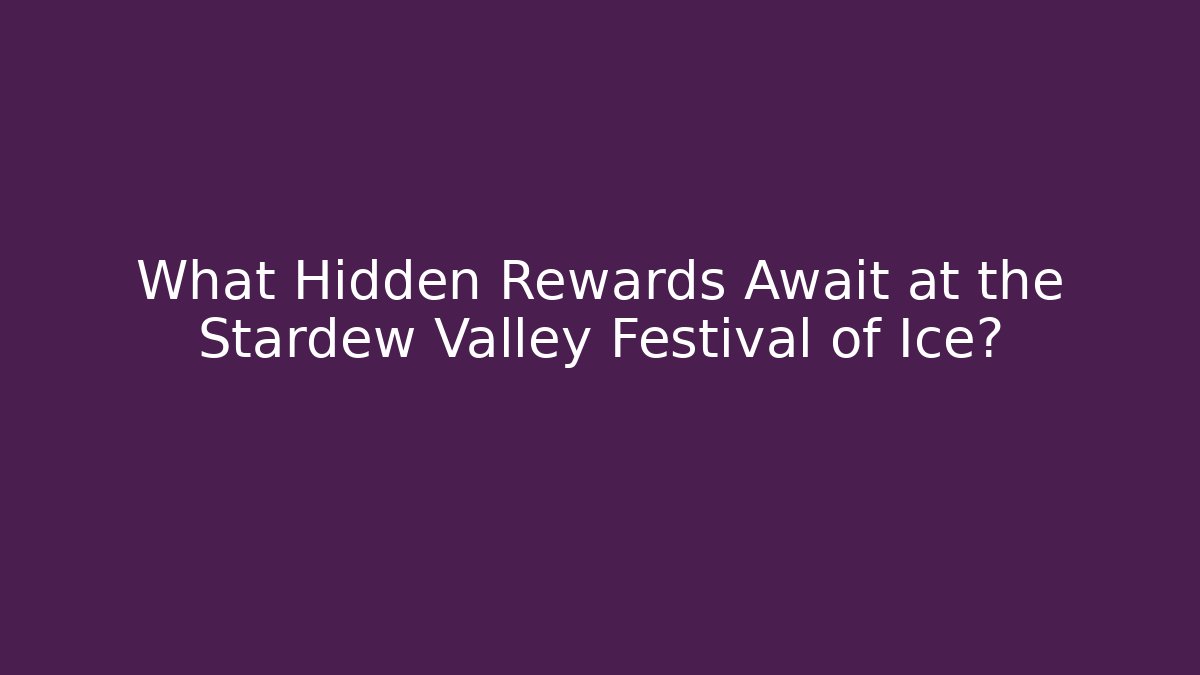 What Hidden Rewards Await at the Stardew Valley Festival of Ice?