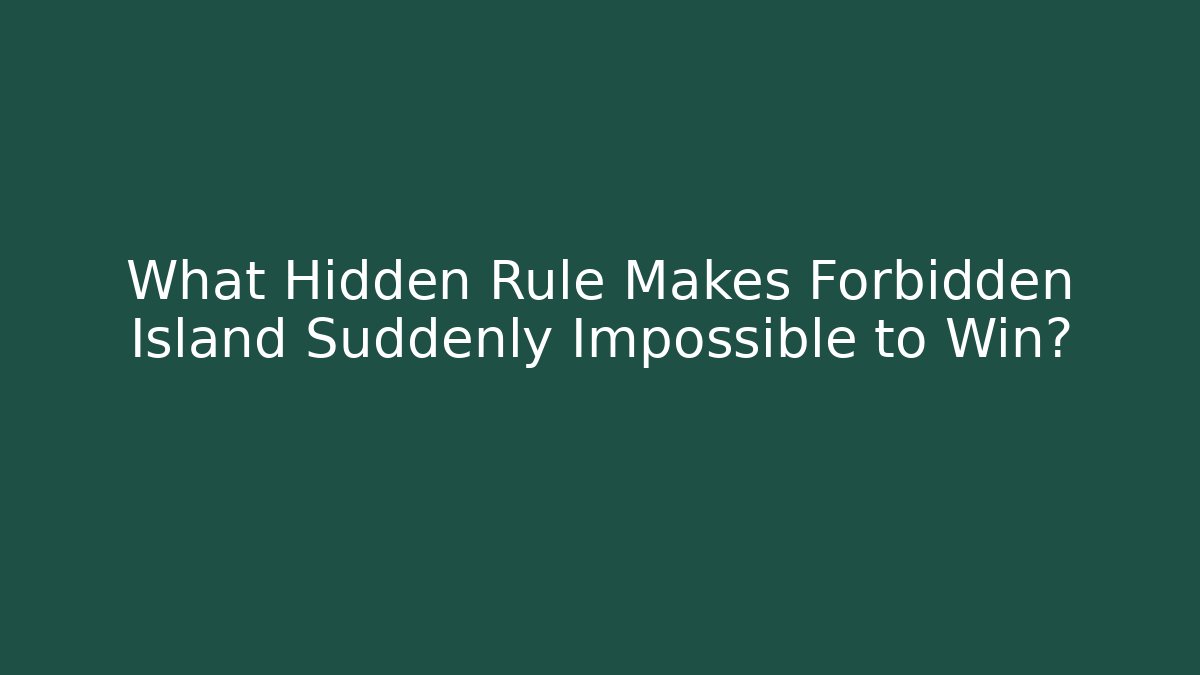 What Hidden Rule Makes Forbidden Island Suddenly Impossible to Win?