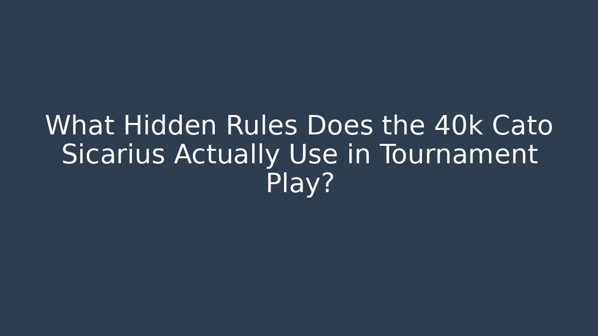 What Hidden Rules Does the 40k Cato Sicarius Actually Use in Tournament Play?