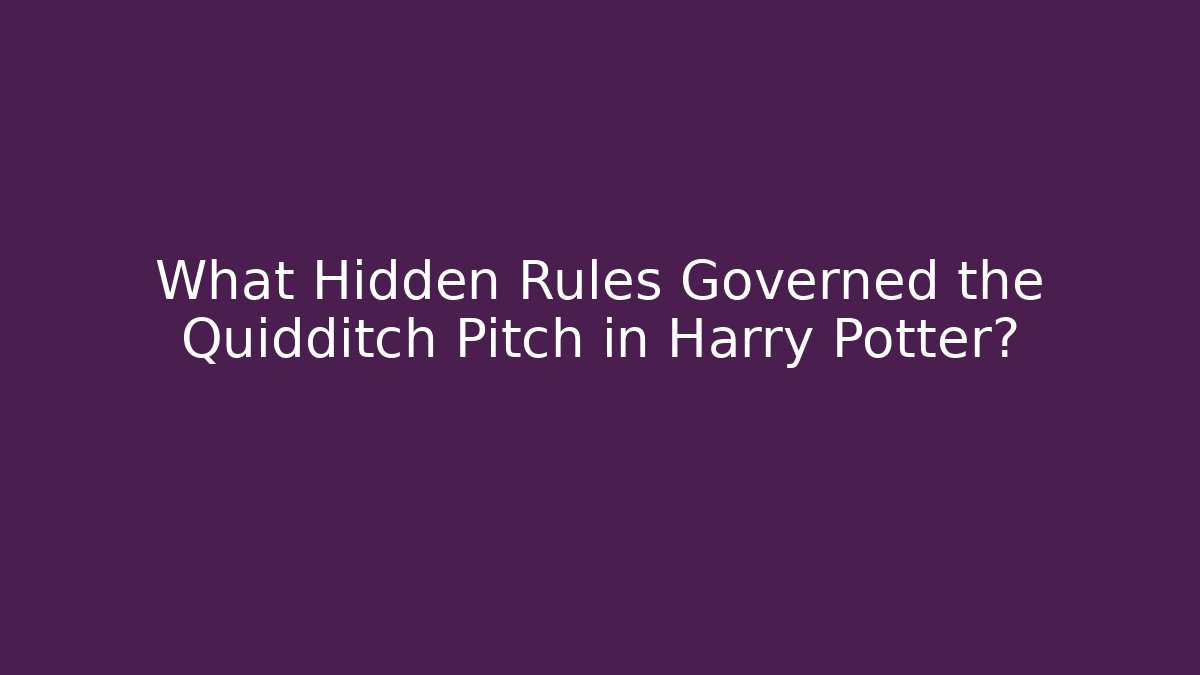 What Hidden Rules Governed the Quidditch Pitch in Harry Potter?