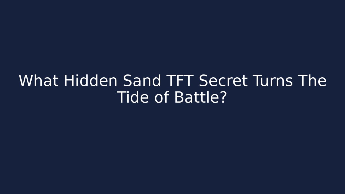 What Hidden Sand TFT Secret Turns The Tide of Battle?