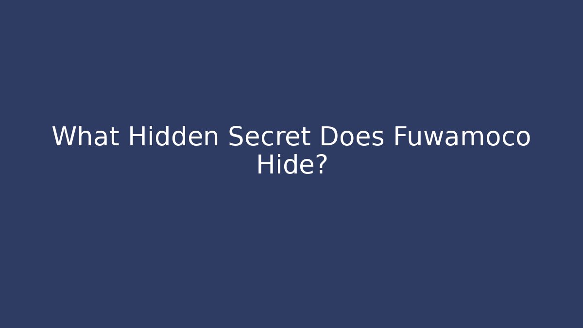 What Hidden Secret Does Fuwamoco Hide?