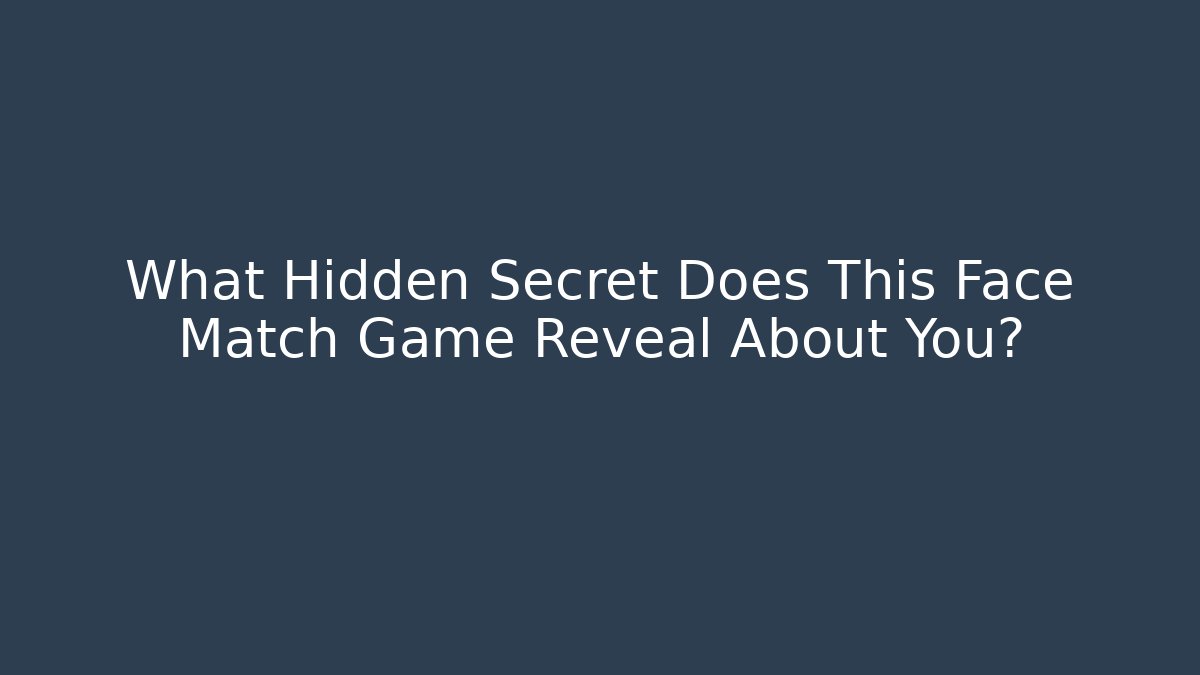 What Hidden Secret Does This Face Match Game Reveal About You?