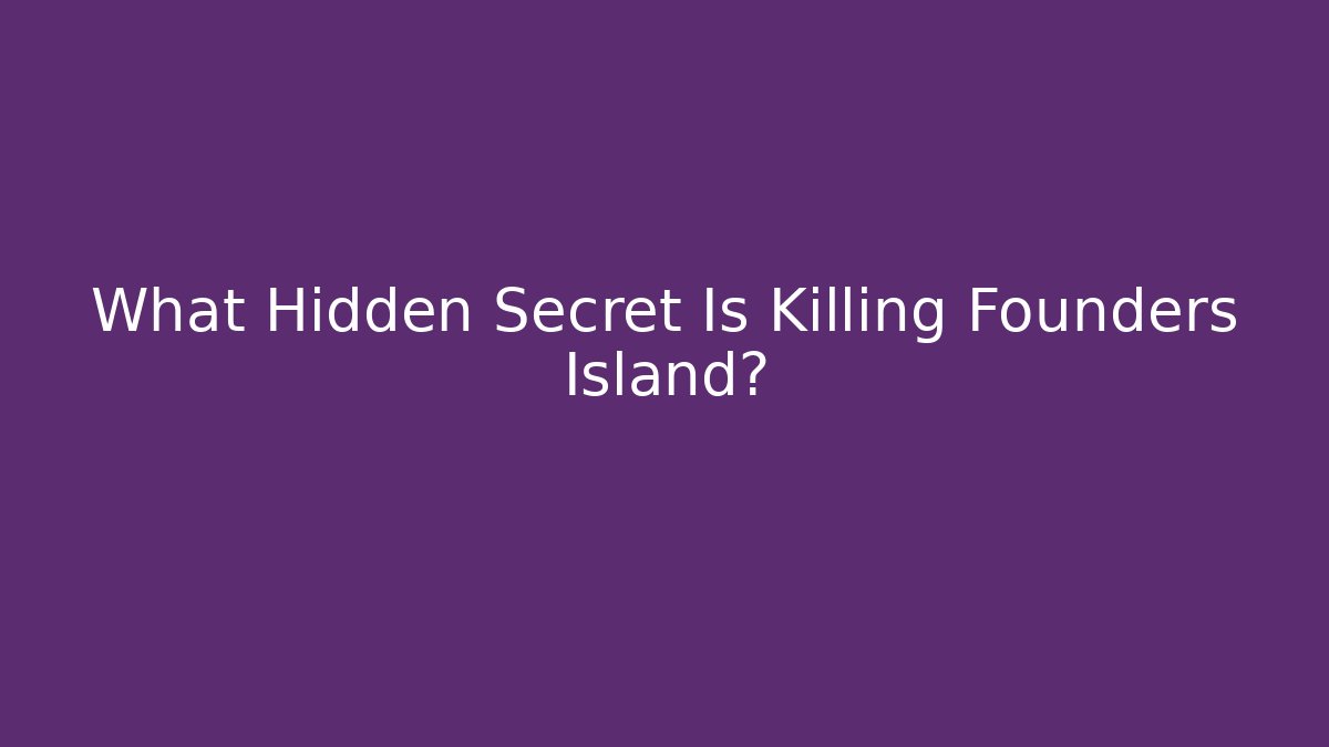 What Hidden Secret Is Killing Founders Island?