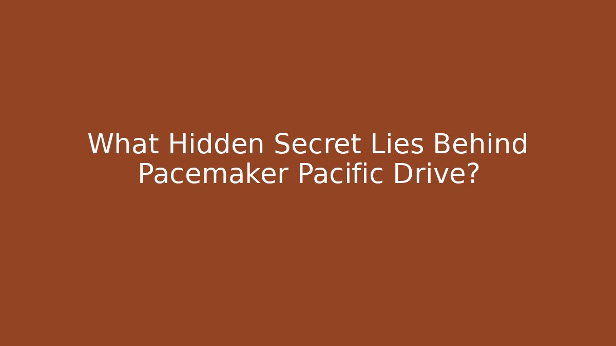 What Hidden Secret Lies Behind Pacemaker Pacific Drive?