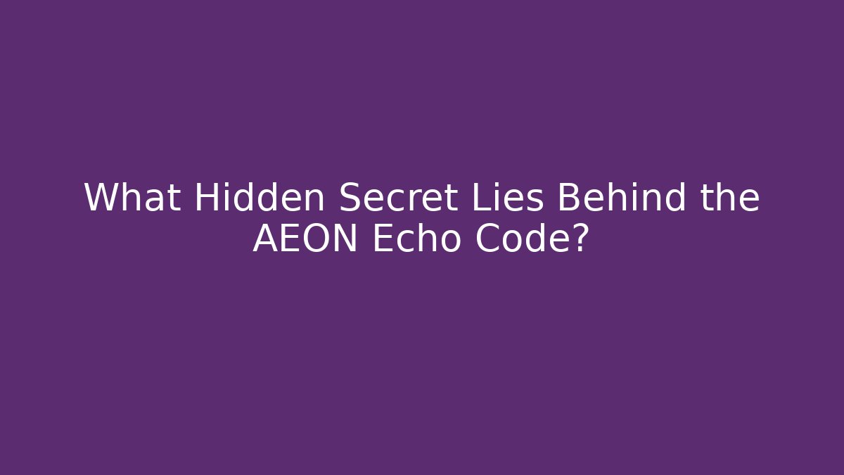 What Hidden Secret Lies Behind the AEON Echo Code?