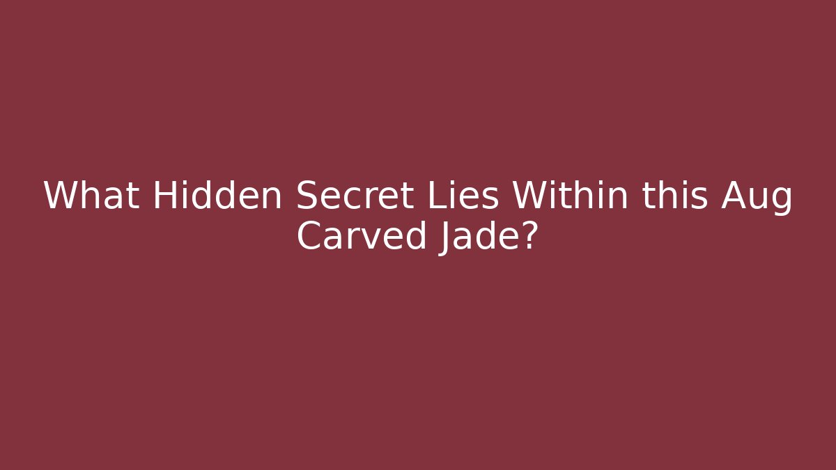 What Hidden Secret Lies Within this Aug Carved Jade?