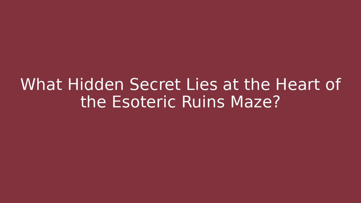 What Hidden Secret Lies at the Heart of the Esoteric Ruins Maze?