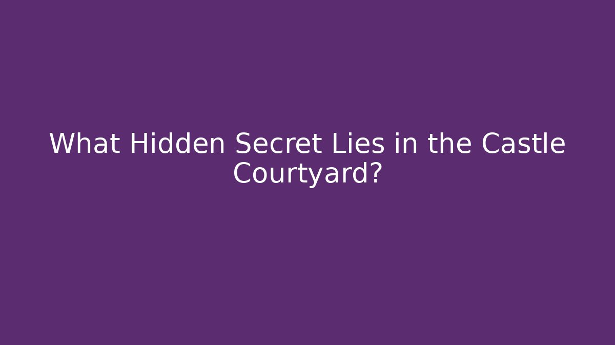 What Hidden Secret Lies in the Castle Courtyard?