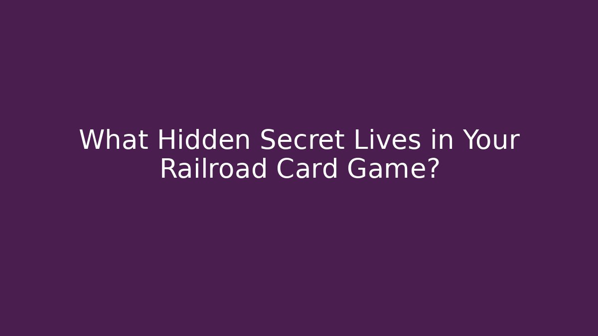 What Hidden Secret Lives in Your Railroad Card Game?