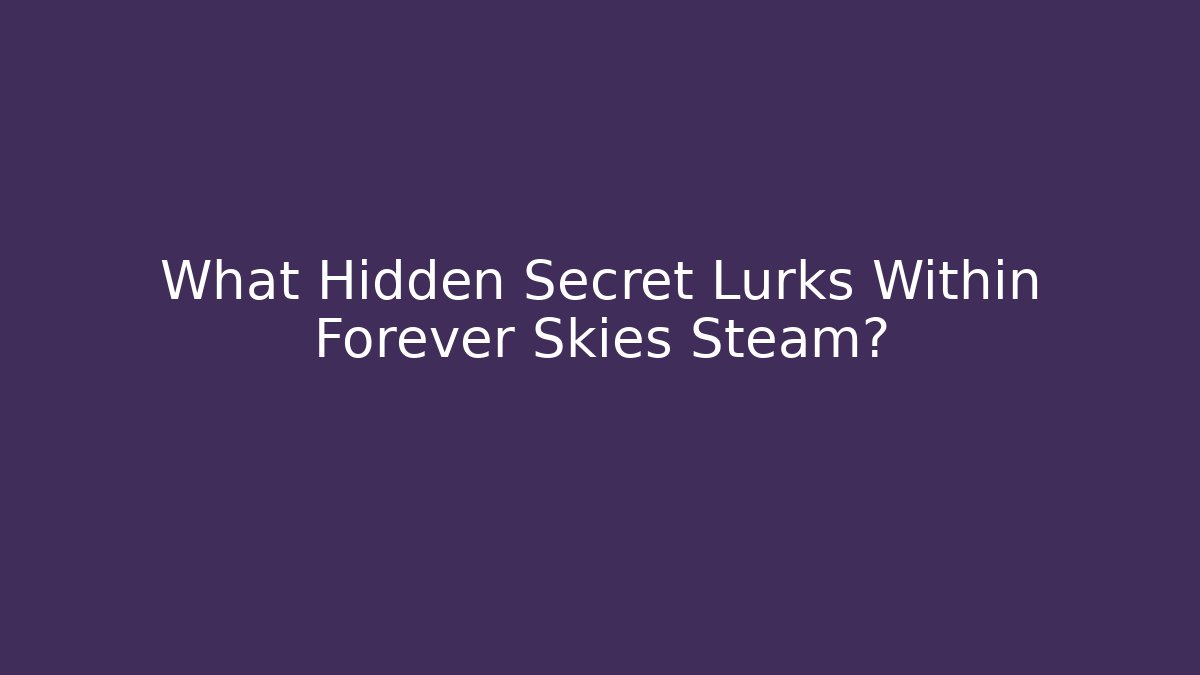 What Hidden Secret Lurks Within Forever Skies Steam?