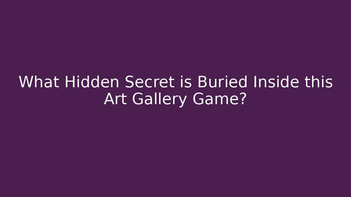 What Hidden Secret is Buried Inside this Art Gallery Game?