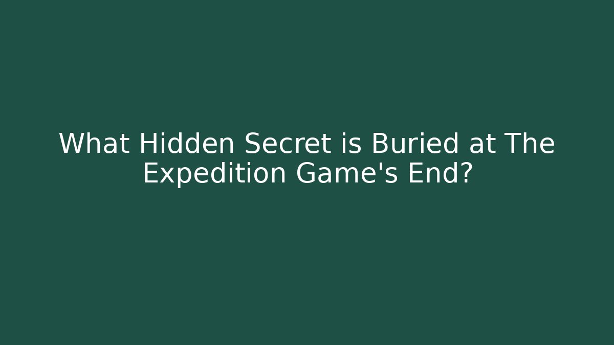 What Hidden Secret is Buried at The Expedition Game's End?