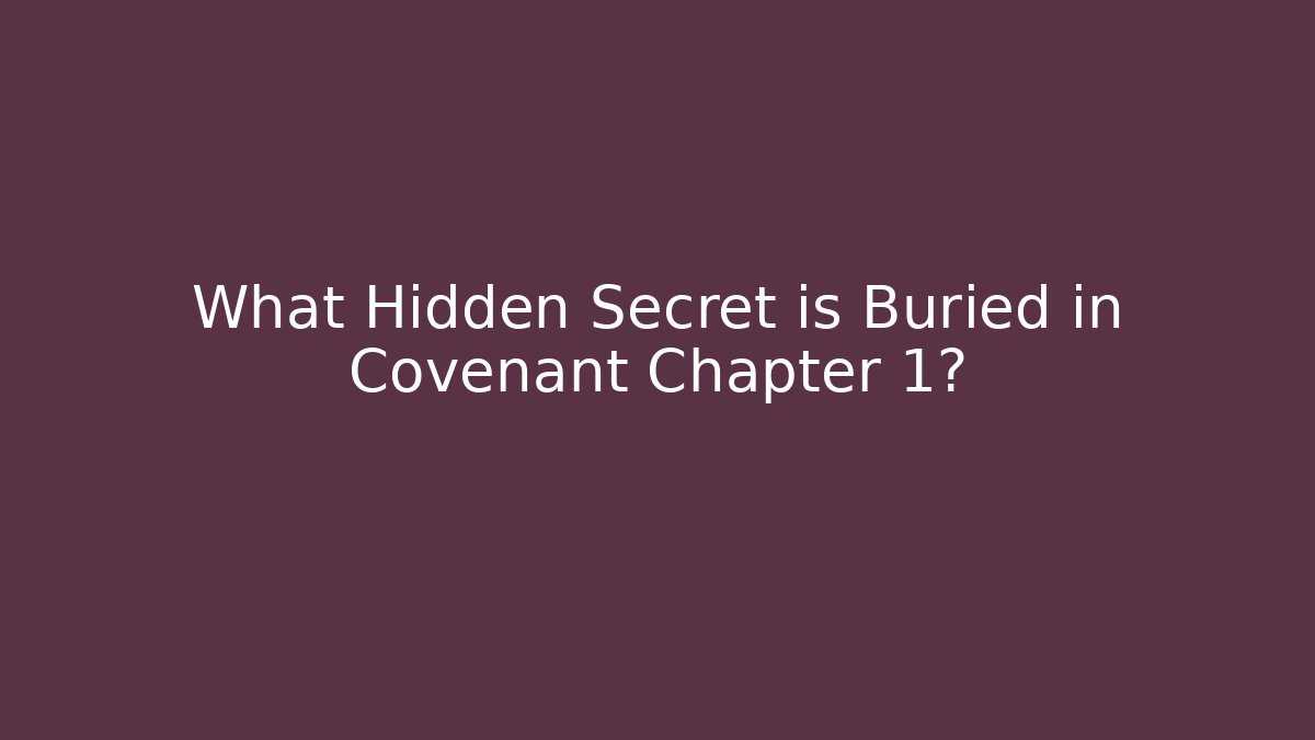 What Hidden Secret is Buried in Covenant Chapter 1?