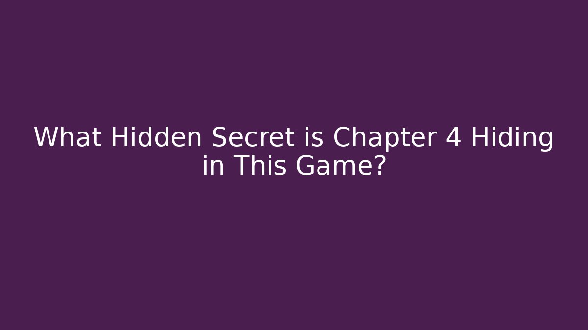 What Hidden Secret is Chapter 4 Hiding in This Game?