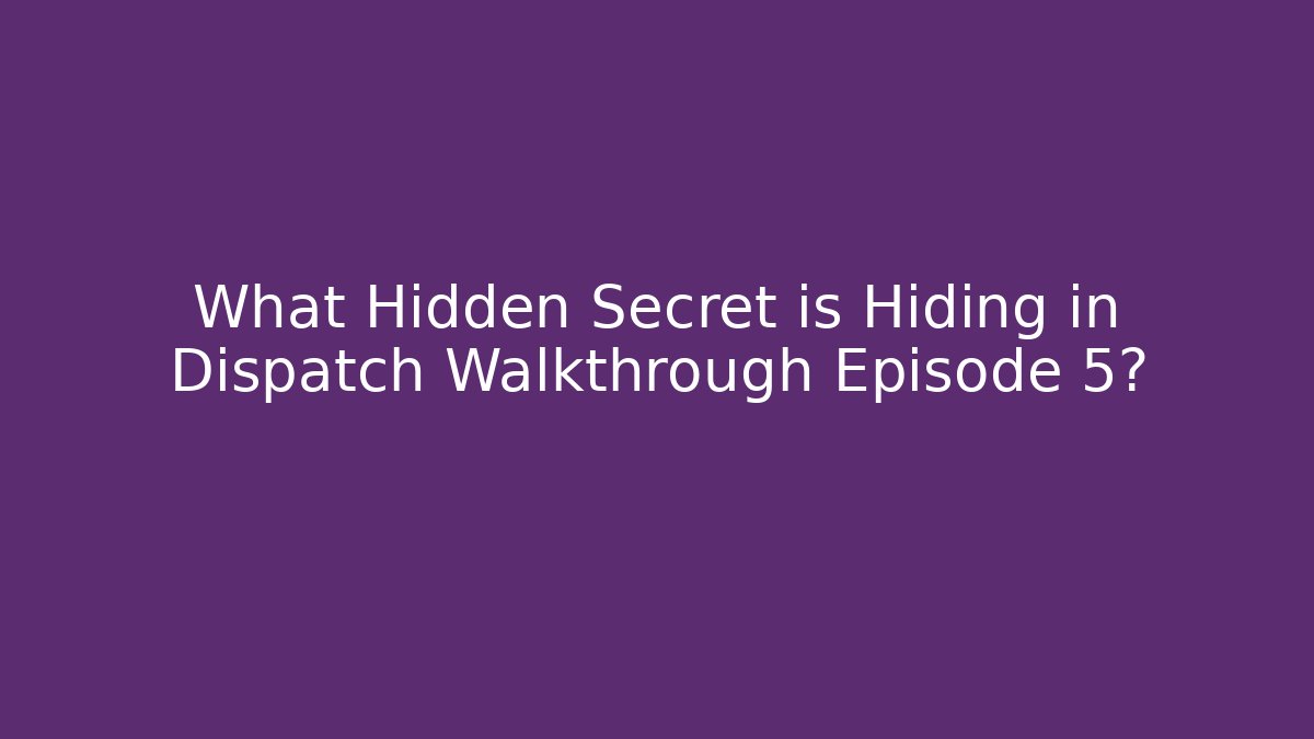 What Hidden Secret is Hiding in Dispatch Walkthrough Episode 5?