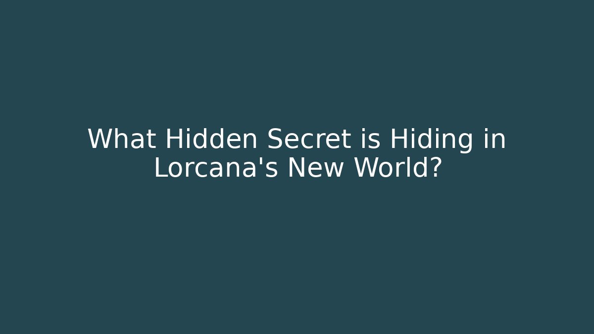 What Hidden Secret is Hiding in Lorcana's New World?