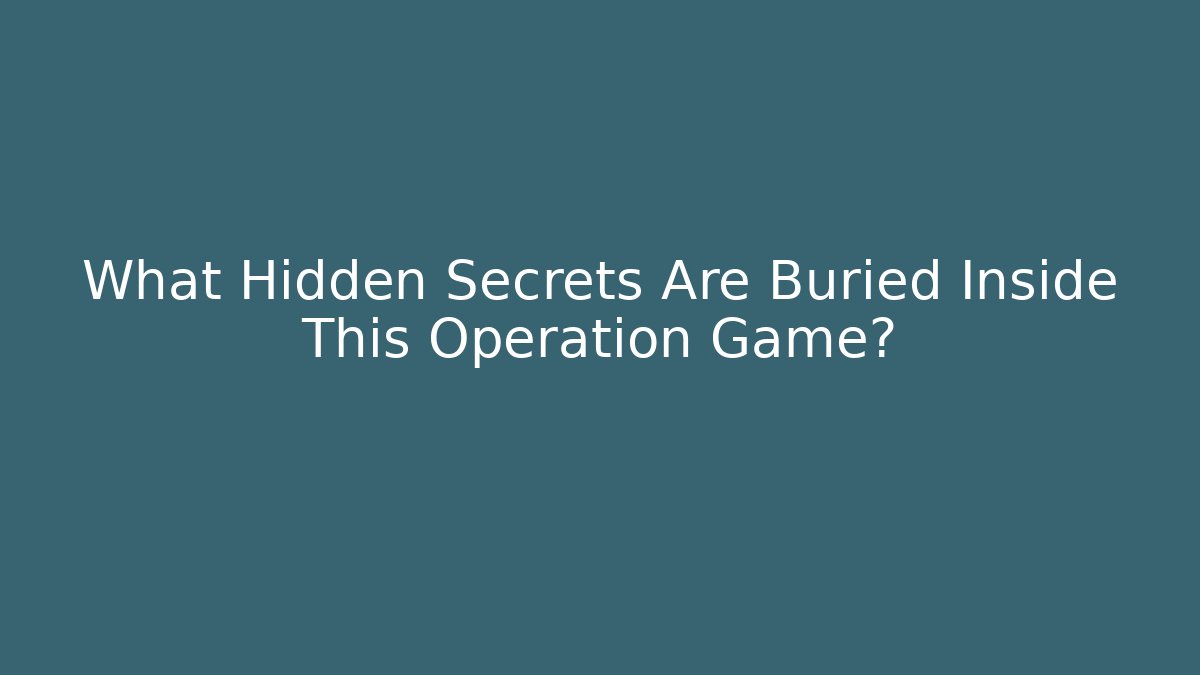 What Hidden Secrets Are Buried Inside This Operation Game?
