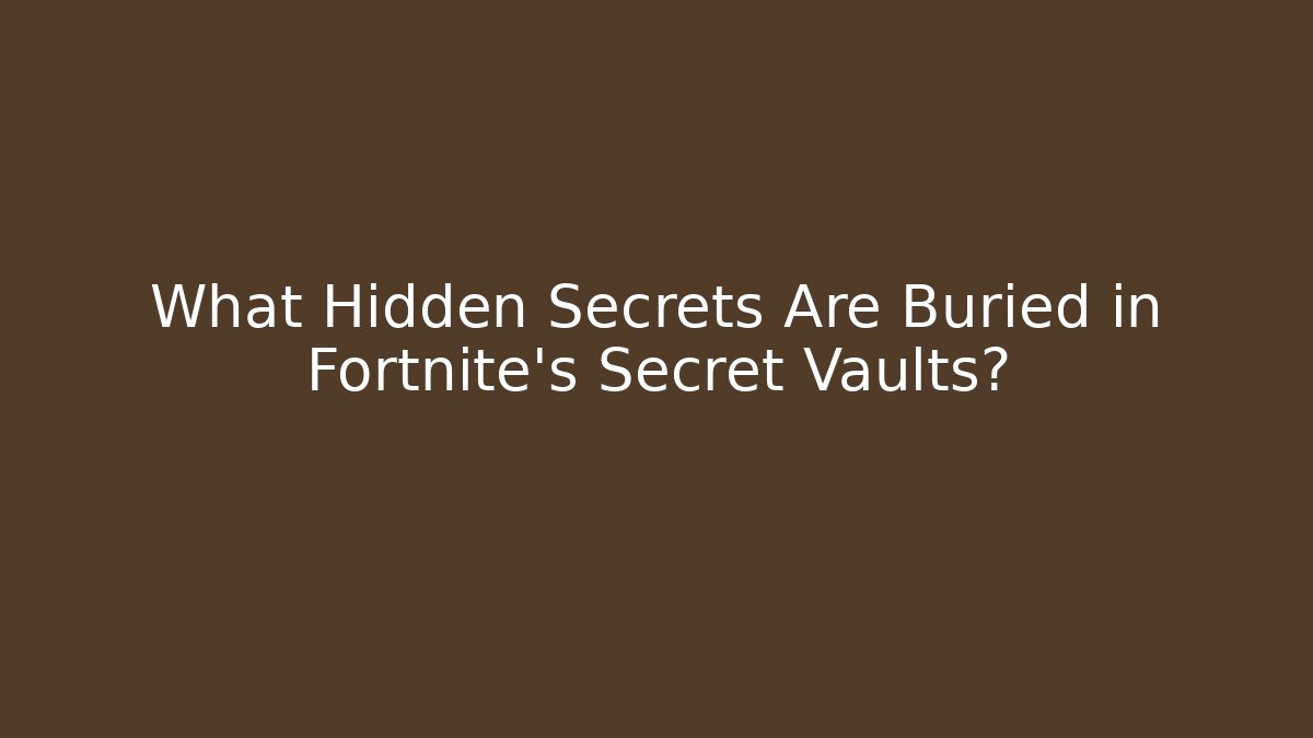 What Hidden Secrets Are Buried in Fortnite's Secret Vaults?