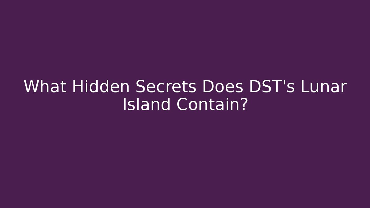 What Hidden Secrets Does DST's Lunar Island Contain?