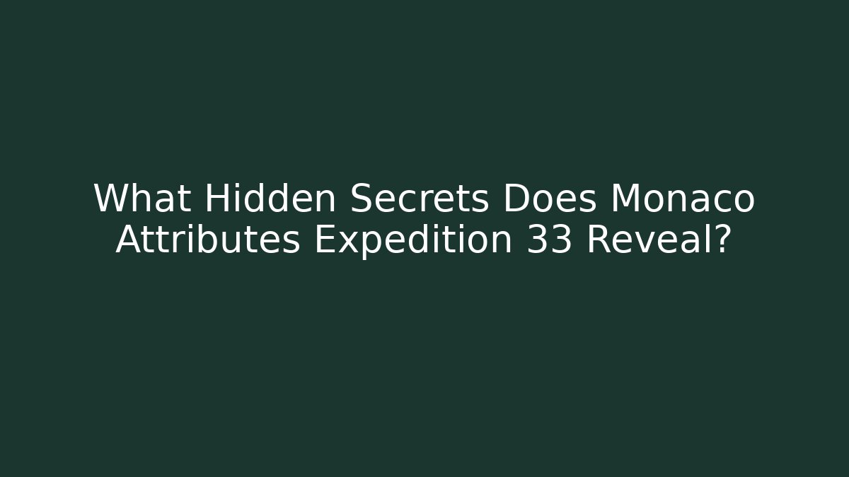 What Hidden Secrets Does Monaco Attributes Expedition 33 Reveal?