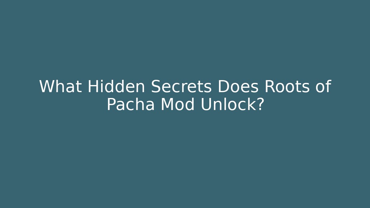 What Hidden Secrets Does Roots of Pacha Mod Unlock?