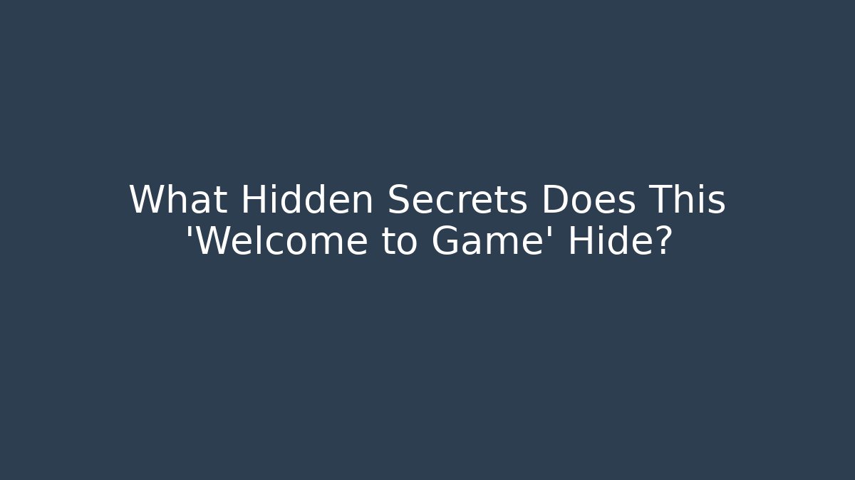 What Hidden Secrets Does This 'Welcome to Game' Hide?