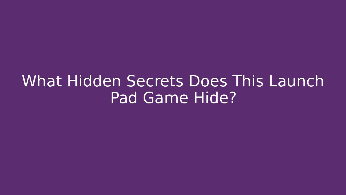 What Hidden Secrets Does This Launch Pad Game Hide?