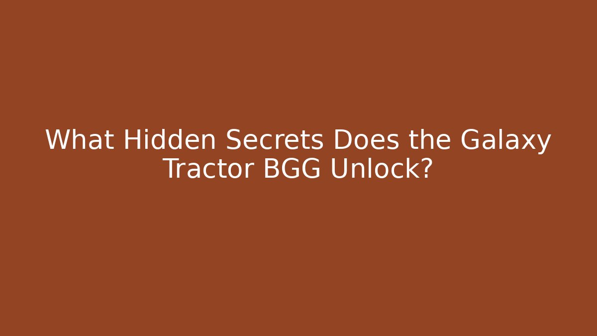 What Hidden Secrets Does the Galaxy Tractor BGG Unlock? - Critter Realm
