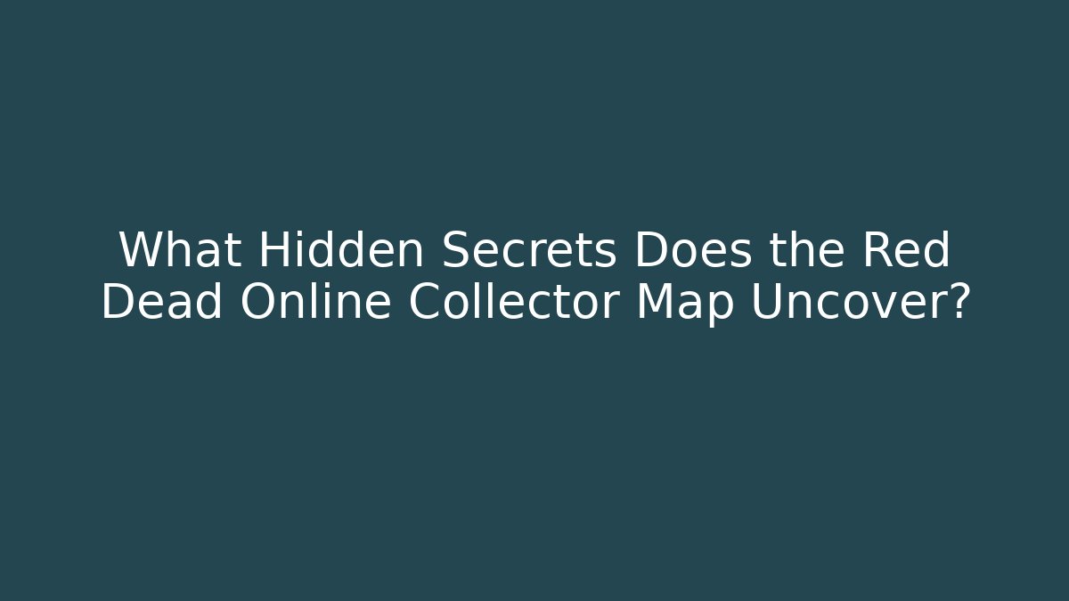 What Hidden Secrets Does the Red Dead Online Collector Map Uncover?