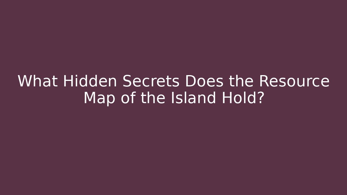 What Hidden Secrets Does the Resource Map of the Island Hold?