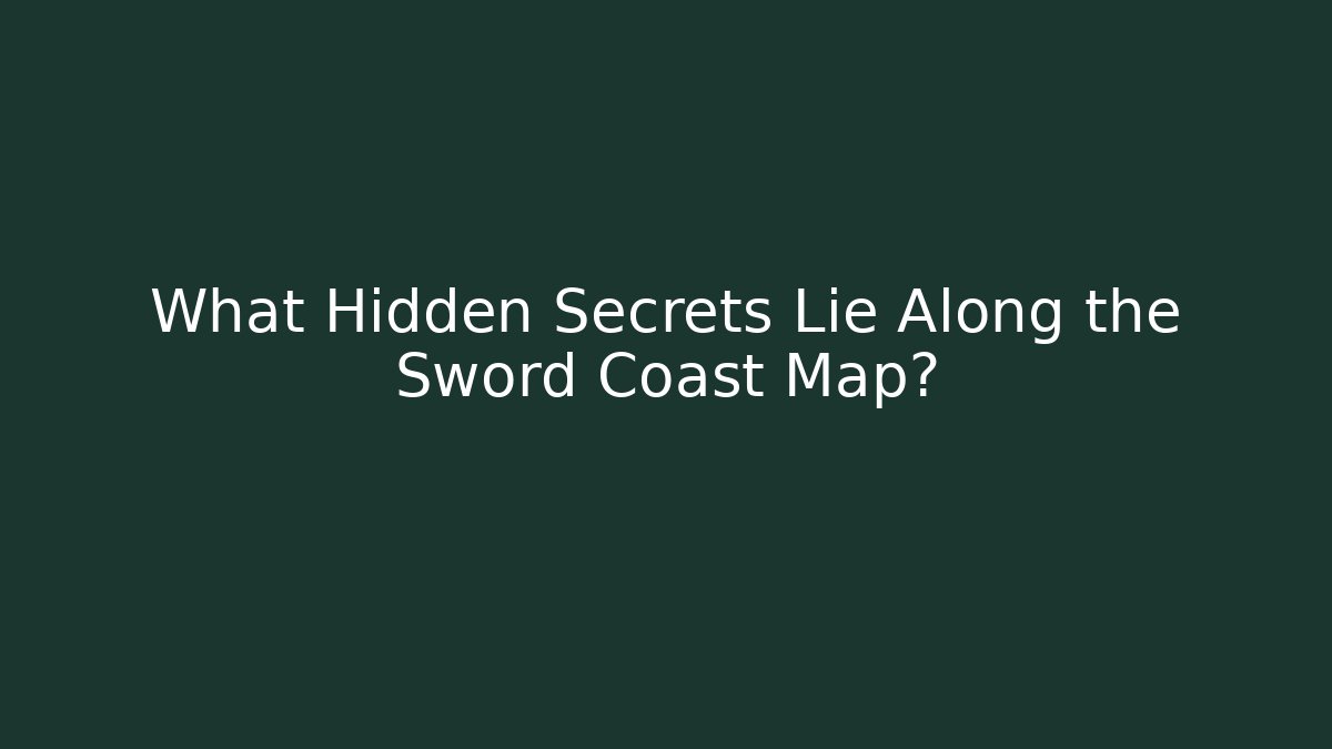 What Hidden Secrets Lie Along the Sword Coast Map?