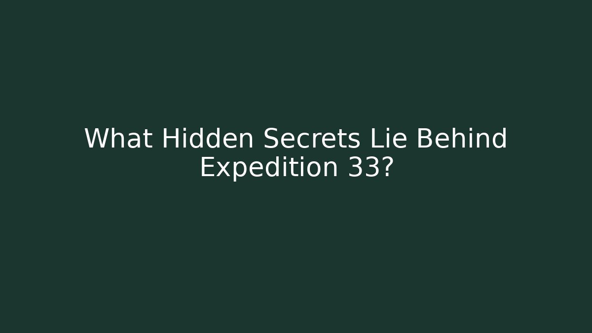 What Hidden Secrets Lie Behind Expedition 33?