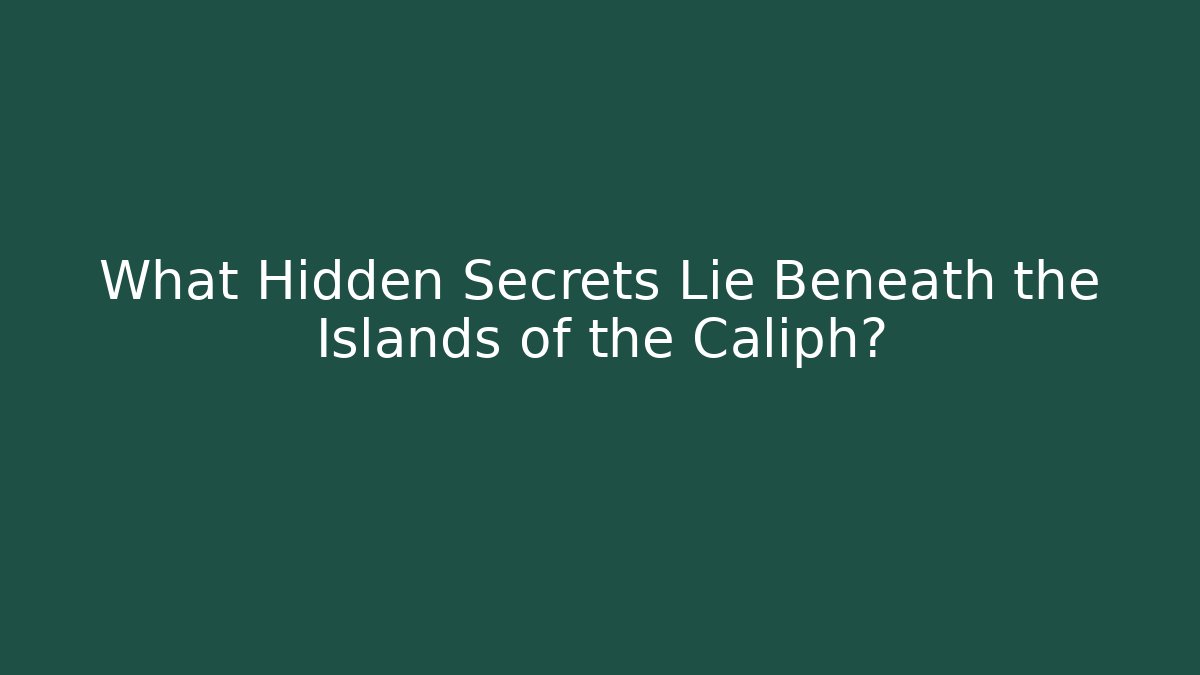 What Hidden Secrets Lie Beneath the Islands of the Caliph?