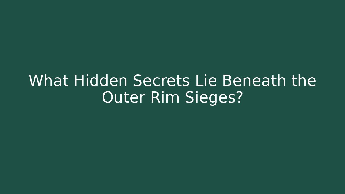 What Hidden Secrets Lie Beneath the Outer Rim Sieges?