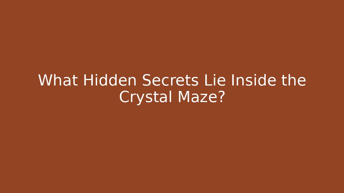 What Hidden Secrets Lie Inside the Crystal Maze?