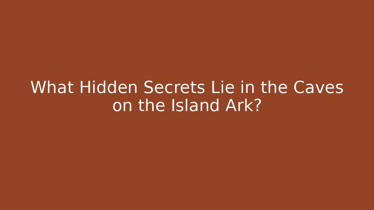 What Hidden Secrets Lie in the Caves on the Island Ark?