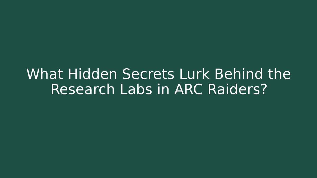 What Hidden Secrets Lurk Behind the Research Labs in ARC Raiders?