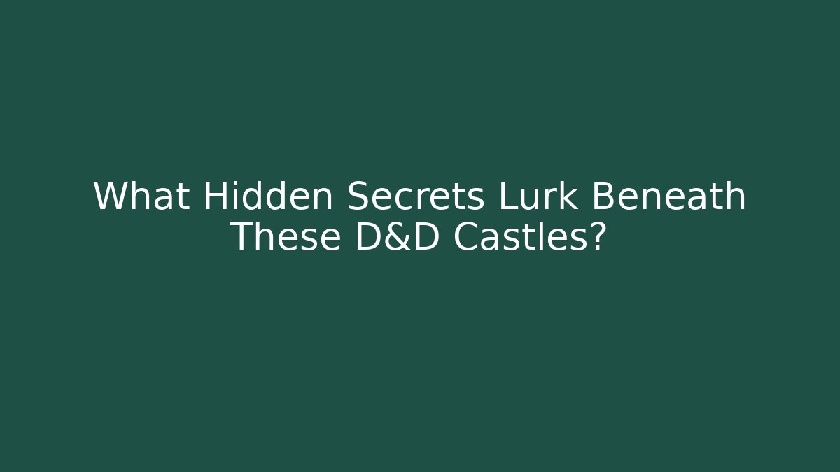 What Hidden Secrets Lurk Beneath These D&D Castles?
