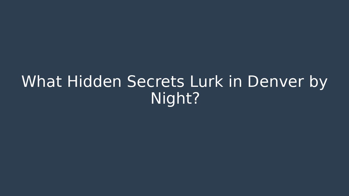 What Hidden Secrets Lurk in Denver by Night?