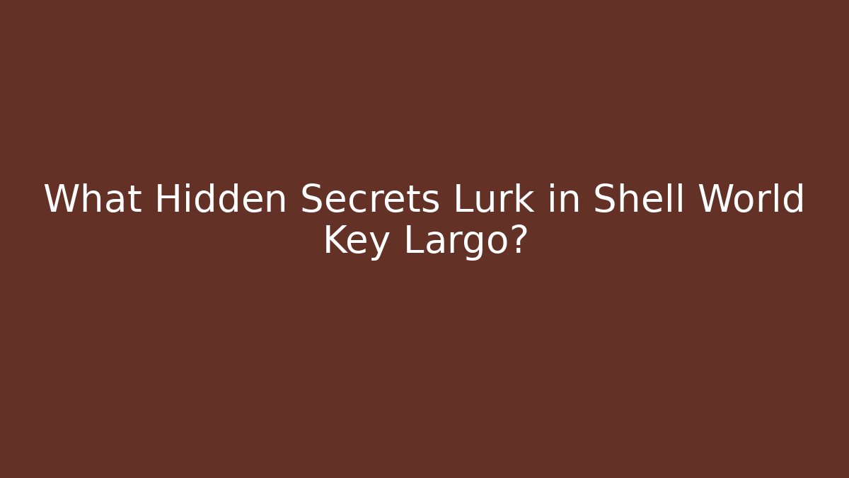 What Hidden Secrets Lurk in Shell World Key Largo?