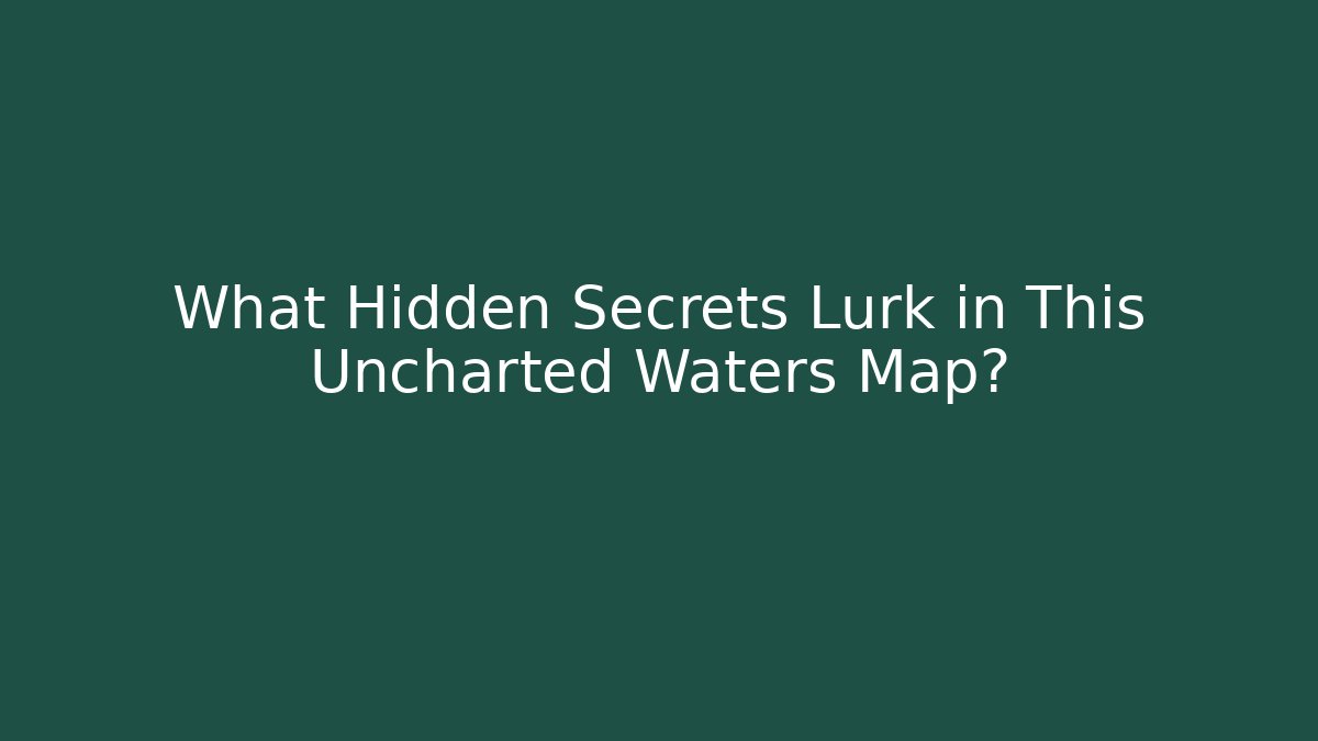What Hidden Secrets Lurk in This Uncharted Waters Map?