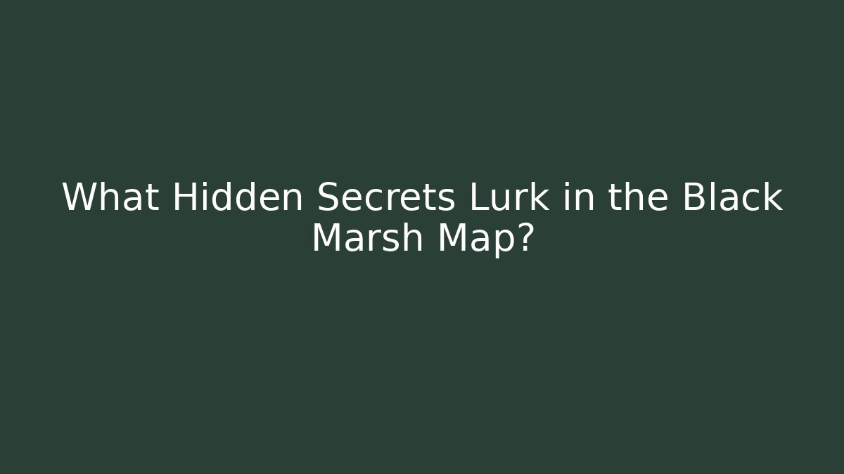 What Hidden Secrets Lurk in the Black Marsh Map?