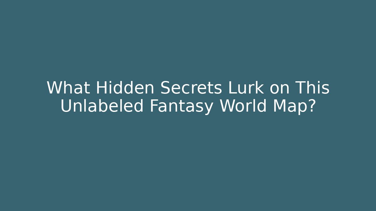 What Hidden Secrets Lurk on This Unlabeled Fantasy World Map?