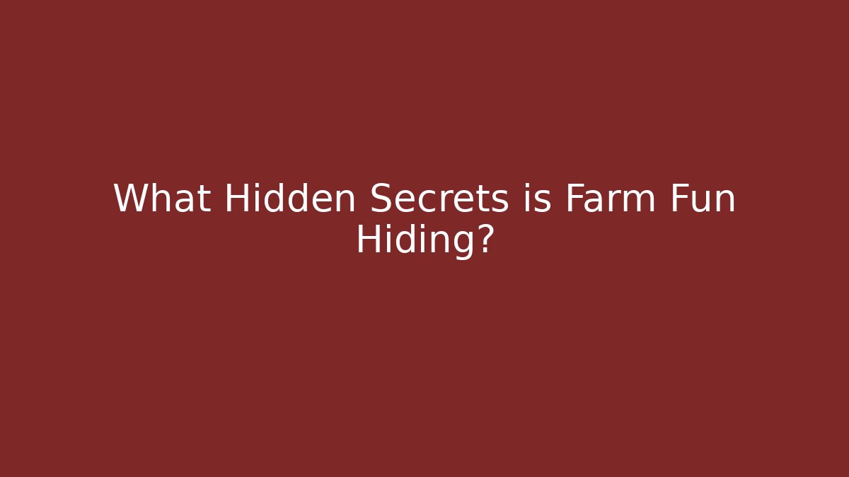 What Hidden Secrets is Farm Fun Hiding?